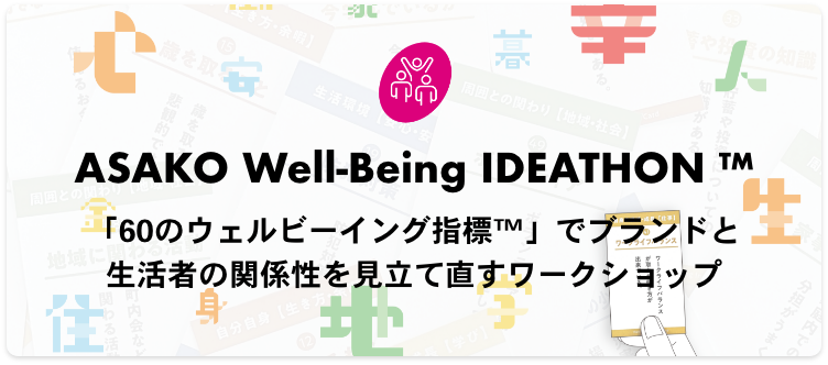 ASAKO Well-Being IDEATHON ™ 「60のウェルビーイング指標™」でブランドと生活者の関係性を見立て直すワークショップ