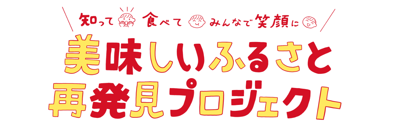 知って、食べて、みんなで笑顔に　美味しいふるさと再発見プロジェクト